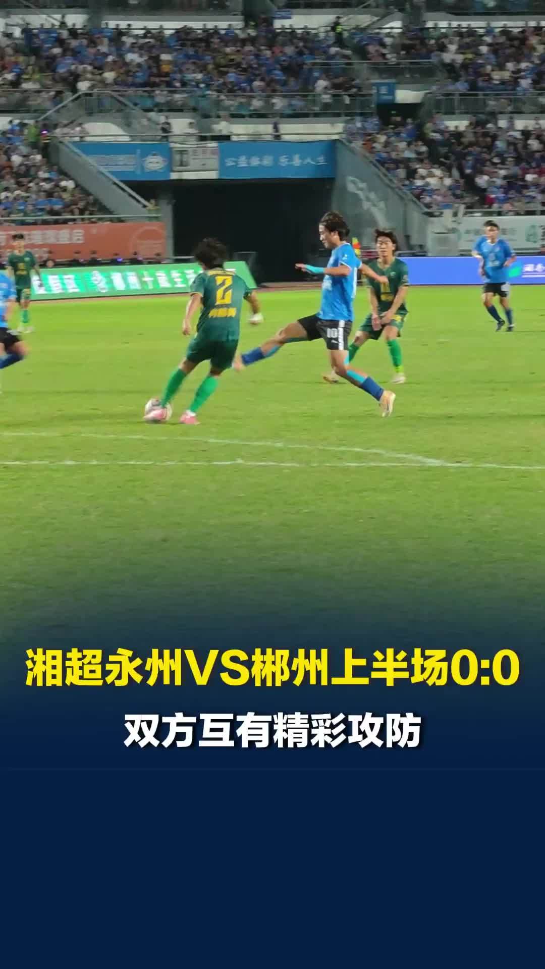 湘超永州VS郴州上半场0:0，双方互有精彩攻防