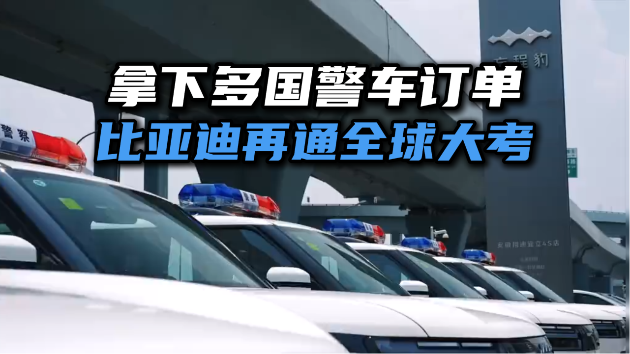 拿下多国警车订单！比亚迪再通全球大考