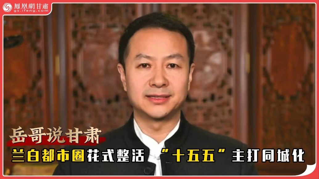 岳哥说甘肃·兰白都市圈花式整活　“十五五”主打同城化