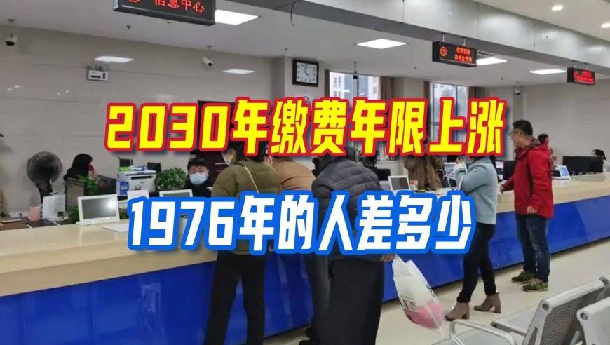 别再信交满15年就够，2030年缴费年限上涨，1976年参保人对照看