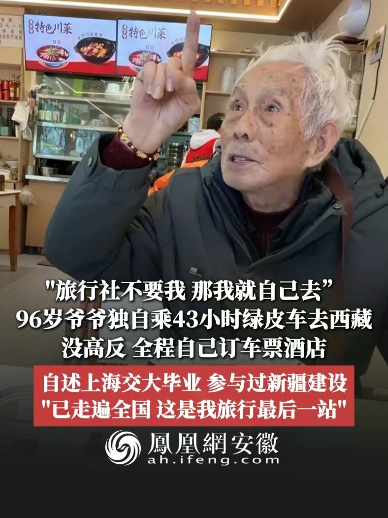 #凤观NEWS 近日，西藏拉萨，“旅行社不要我，那我就自己去”，96岁爷爷独自乘43小时绿皮车去西藏，没高反，全程自己订车票酒店；自述上海交大毕业，参与过新疆建设，“已走遍全国，这是我旅行最后一站”
