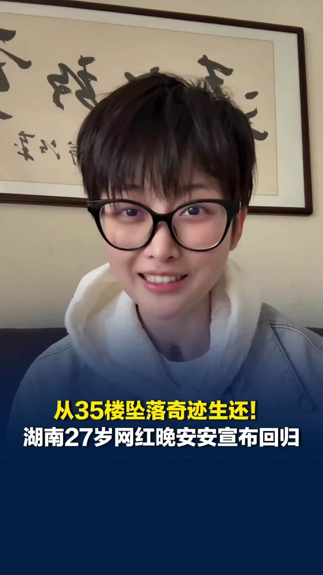从35楼坠落奇迹生还！湖南27岁网红晚安安宣布回归，曾负责救治的医生称非常罕见