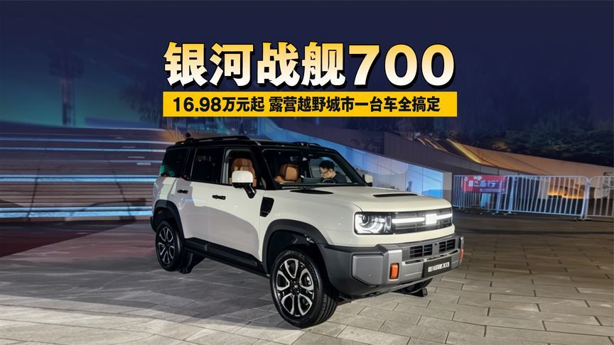 16.98万元起！银河战舰700露营越野城市一台车全搞定