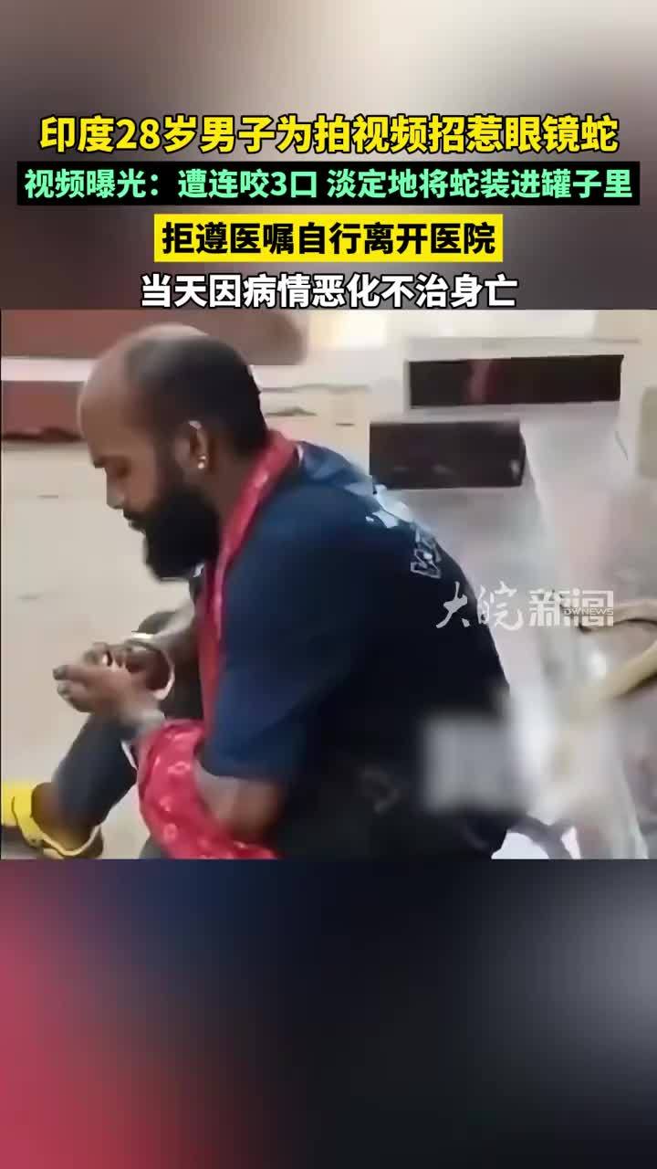 印度28岁男子为拍视频招惹眼镜蛇，视频曝光：遭连咬3口，淡定握蛇成最后画面；其执意离开医院，当天病情恶化抢救无效离世
