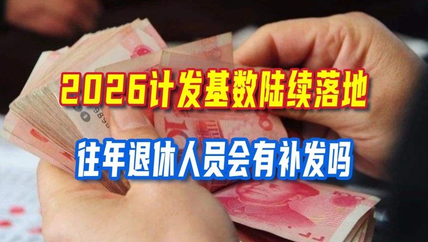 多地公布2026养老金计发基数，往年退休人员可以享受补发吗