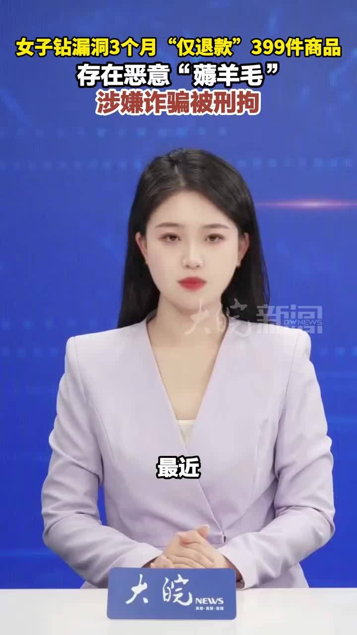 女子钻漏洞3个月“仅退款”399件商品 存在恶意“薅羊毛” 涉嫌诈骗被刑拘