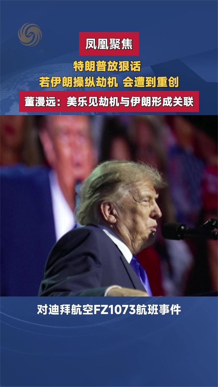 特朗普放狠话若伊朗操纵劫机会遭重创 董漫远：美乐见劫机与伊关联