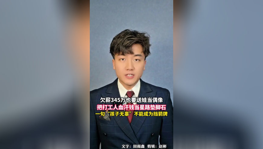 欠薪345万也要送娃当偶像，把打工人血汗钱当星路垫脚石，一句“孩子无辜”不能成为挡箭牌