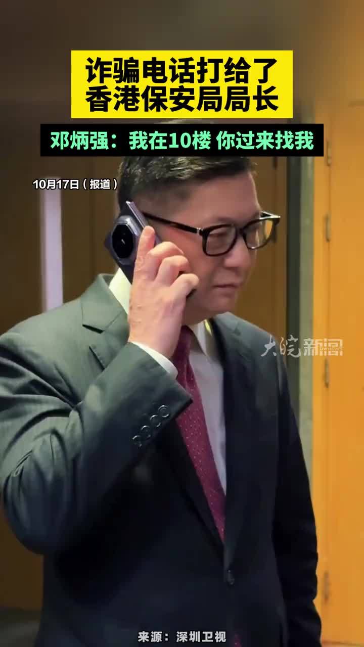 诈骗电话打给了香港保安局局长，邓炳强：我在10楼，你过来找我#诈骗电话打给了香港保安局局长