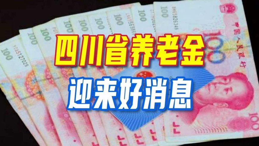 正式官宣！四川省养老金迎来好消息，每月普涨30元，80岁以上增发