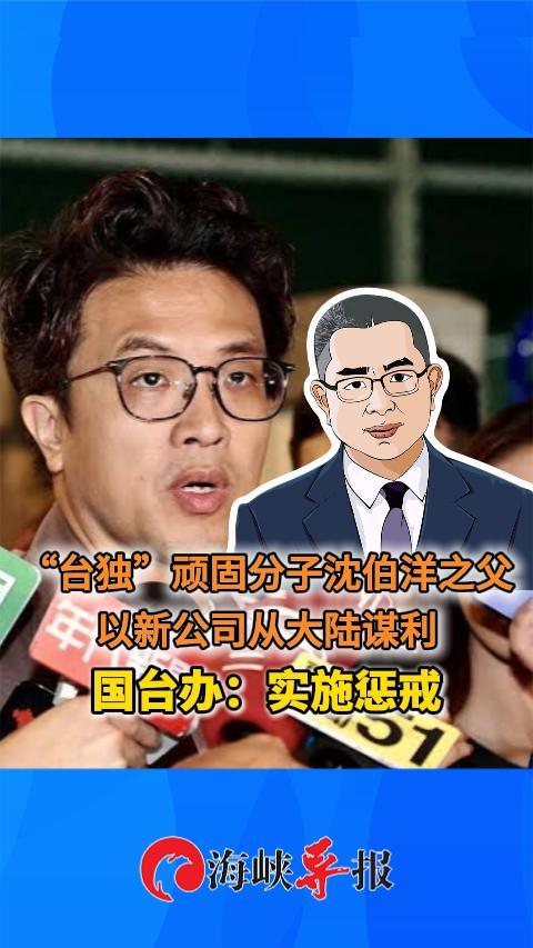 “台独”顽固分子沈伯洋之父以新公司从大陆谋利 国台办：实施惩戒