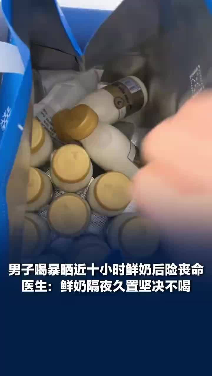男子喝暴晒近十小时鲜奶后险丧命，医生提醒：鲜奶须全程冷藏尽快饮用，隔夜久置坚决不喝