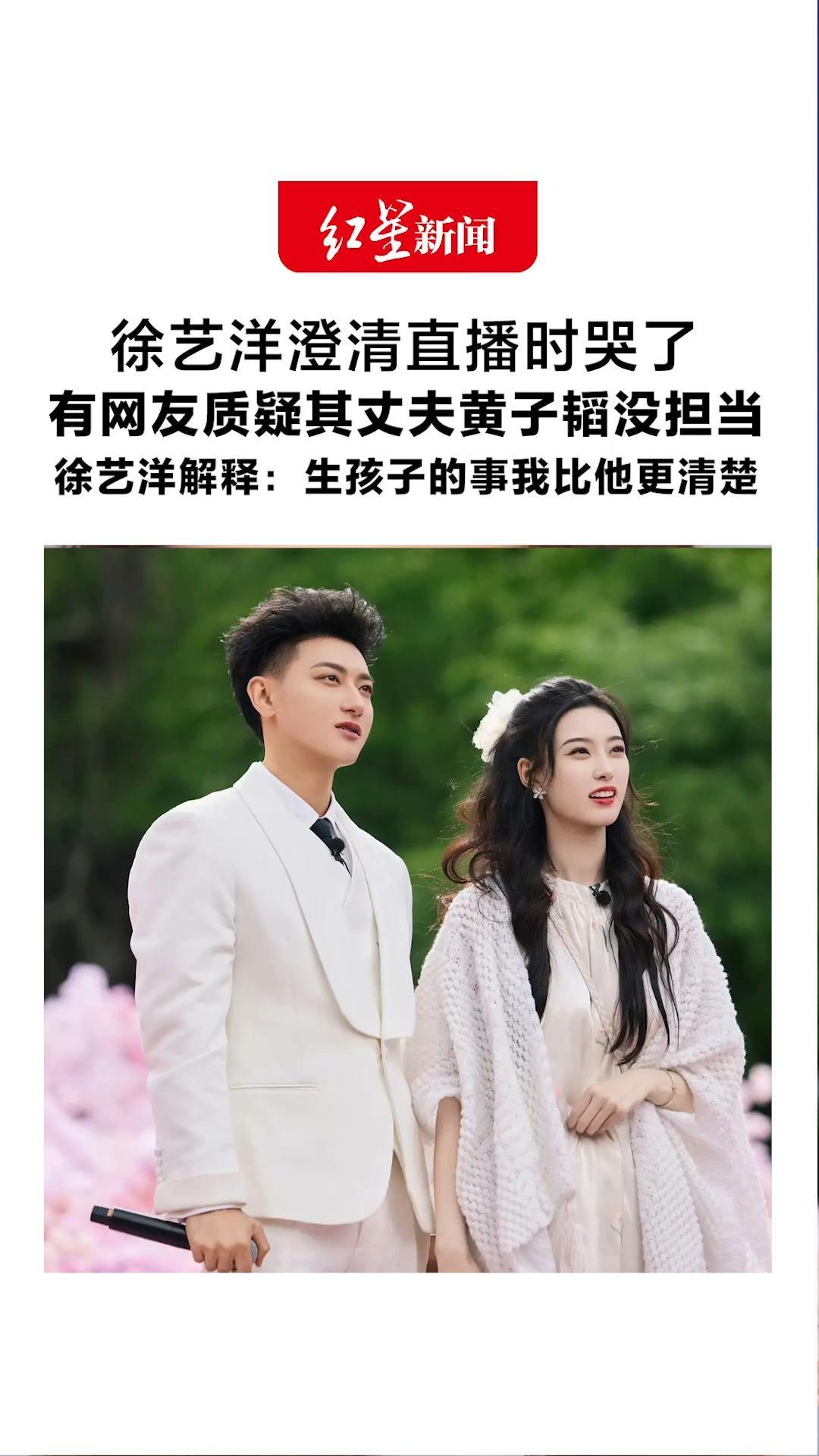 徐艺洋澄清直播时哭了 有网友质疑其丈夫黄子韬没担当 徐艺洋解释：生孩子的事我比他更清楚“他很有担当，怀孕时他推掉很多工作”