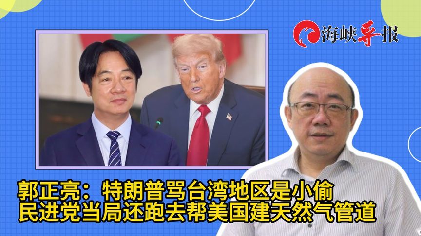 郭正亮：特朗普骂台湾是小偷，民进党当局还跑去帮美国建天然气管道