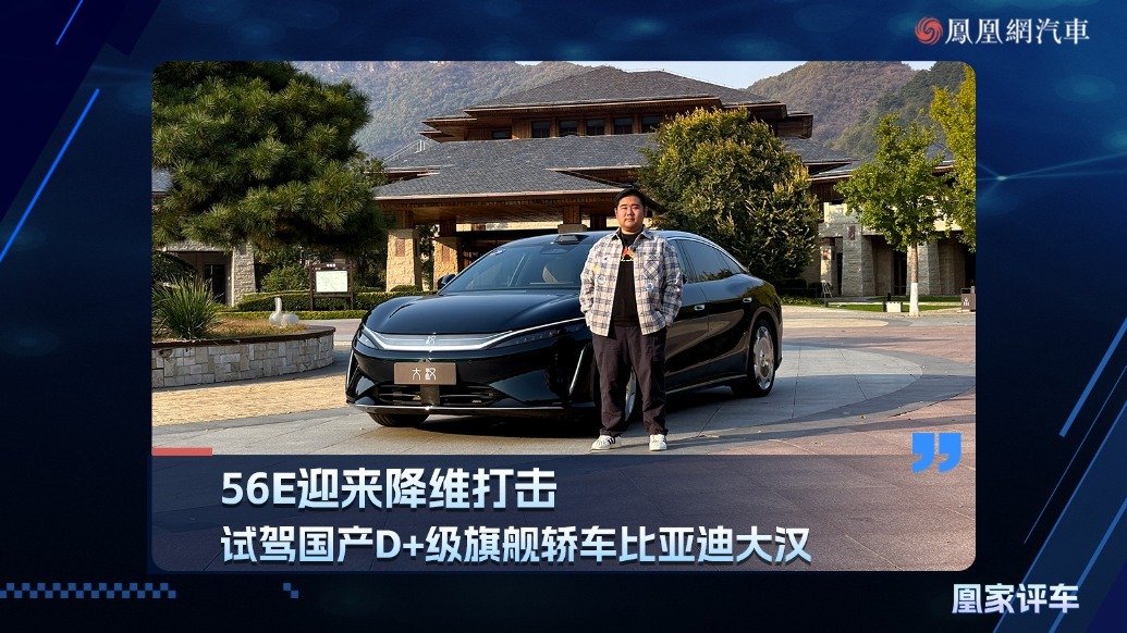 56E迎来降维打击，试驾国产D+级旗舰轿车比亚迪大汉