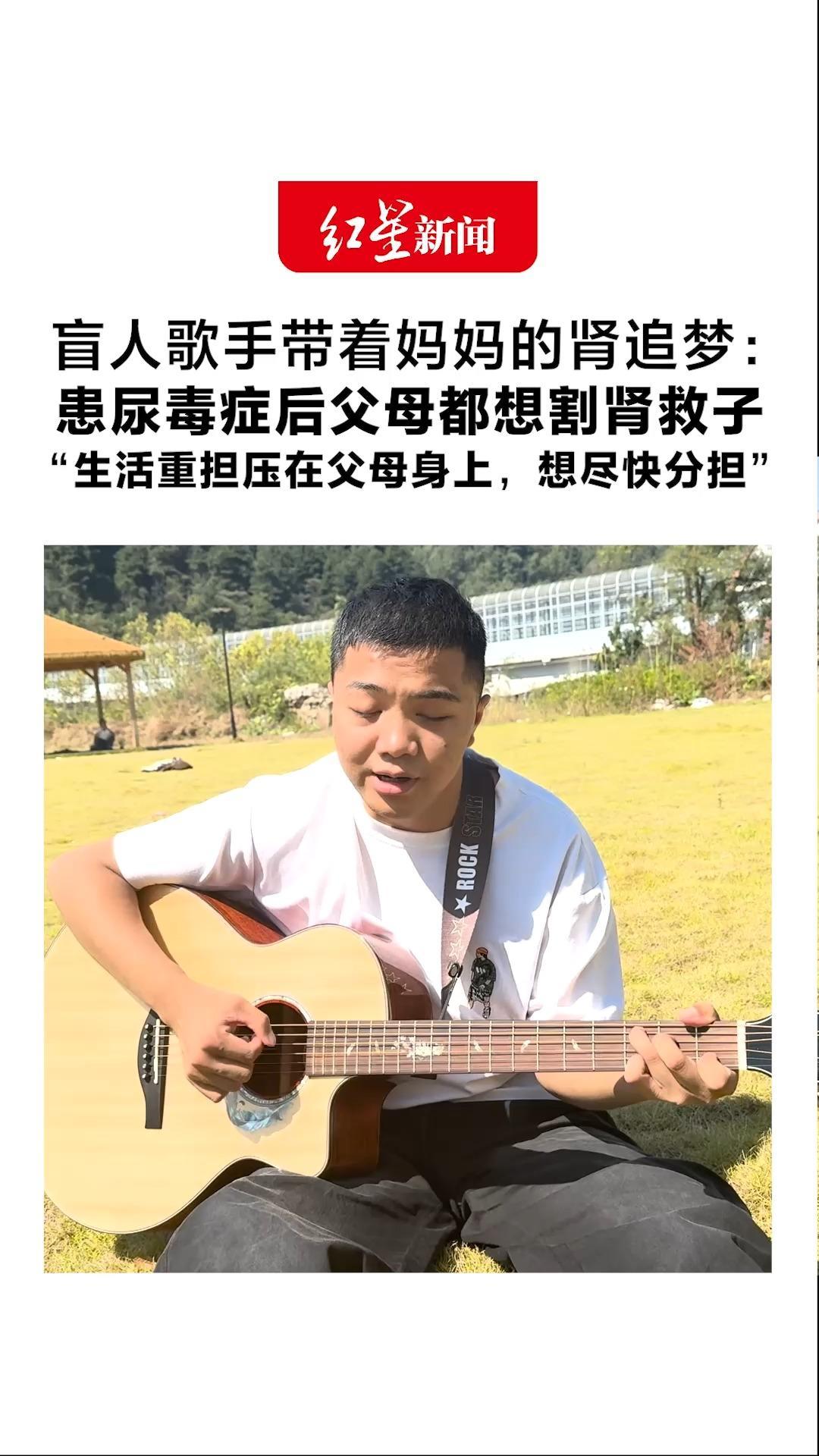盲人歌手带着妈妈的肾追梦：自弹自唱获赞近200万 患尿毒症后父母都想割肾救子 “生活重担压在父母身上，想尽快分担”