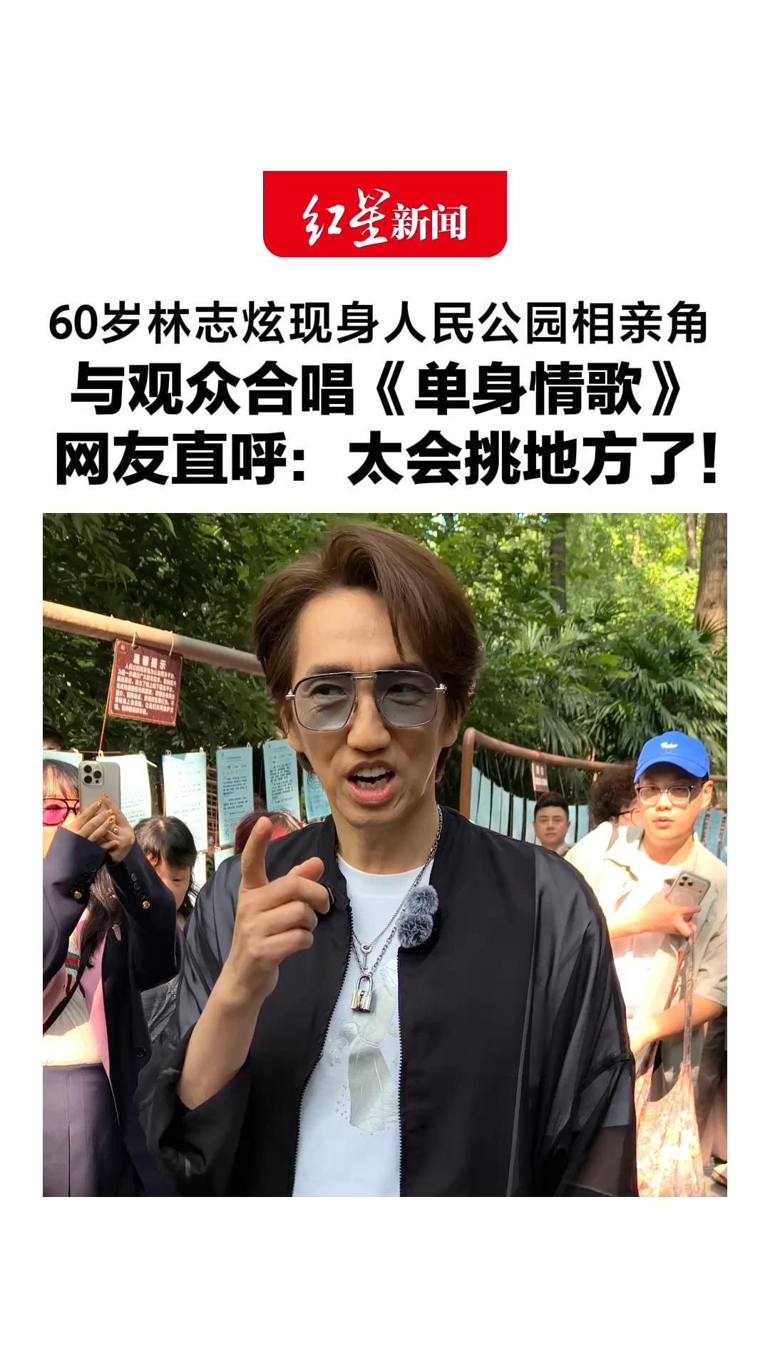 60岁林志炫现身人民公园相亲角，与观众合唱《单身情歌》，网友直呼：太会挑地方了！林志炫：这里能看到父母对儿女的爱