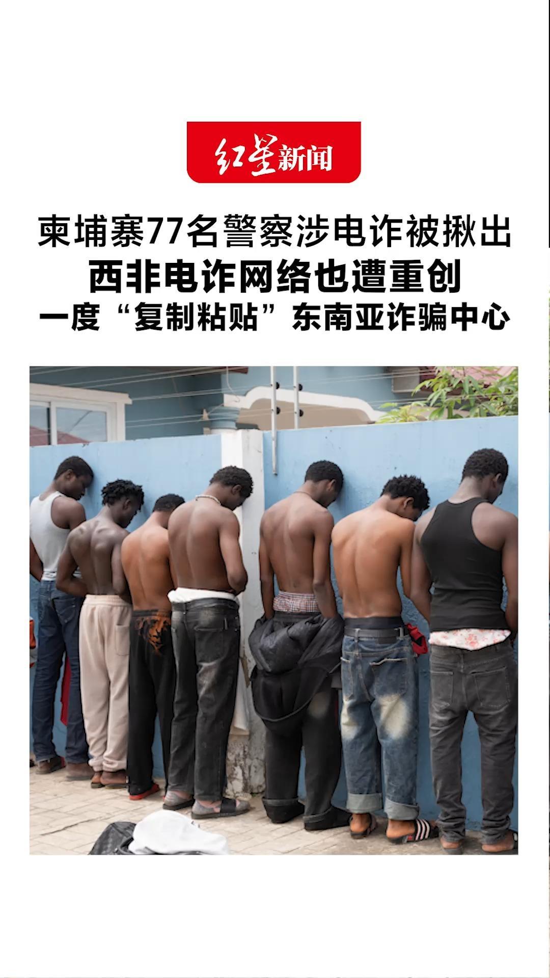 柬埔寨77名警察涉电诈被揪出 轻则警告免职 重则涉刑罪被送法院 西非电诈网络也遭重创 一度“复制粘贴”东南亚诈骗中心