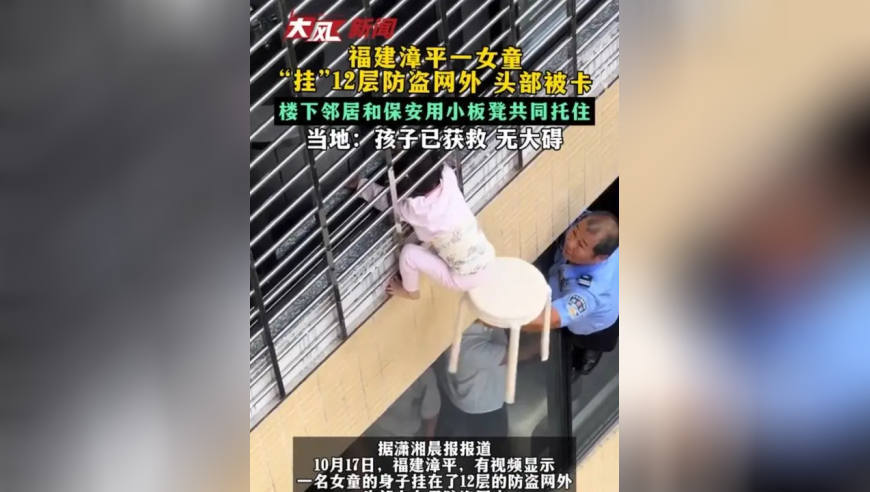 福建漳平一女童 “挂”12层防盗网外 头部被卡 楼下邻居和保安用小板凳共同托住 当地：孩子已获救 无大碍