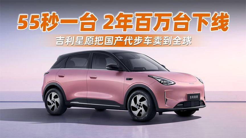 55秒一台，2年百万台下线，吉利星愿把国产代步车卖到全球