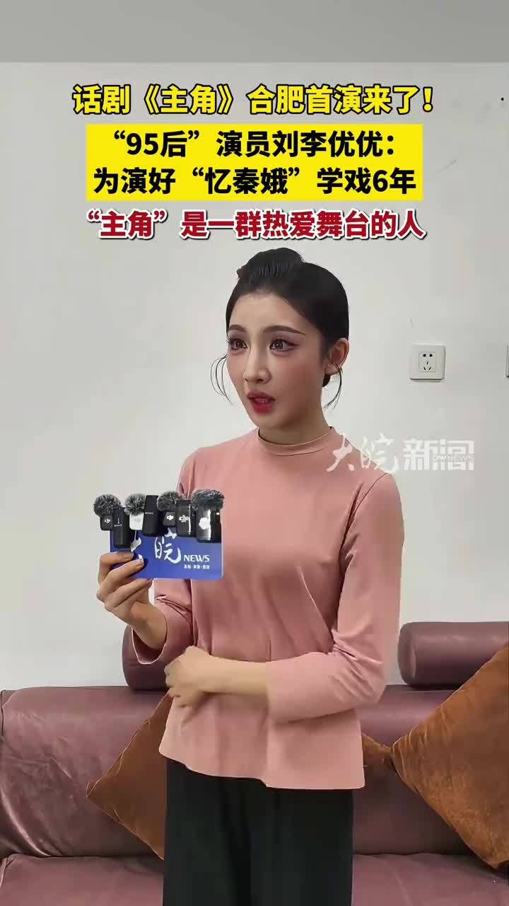 #媒体原创 话剧《主角》合肥首演来了！“95后”演员刘李优优：为演好“忆秦娥”学戏6年 “主角”是一群热爱舞台的人 #话剧主角