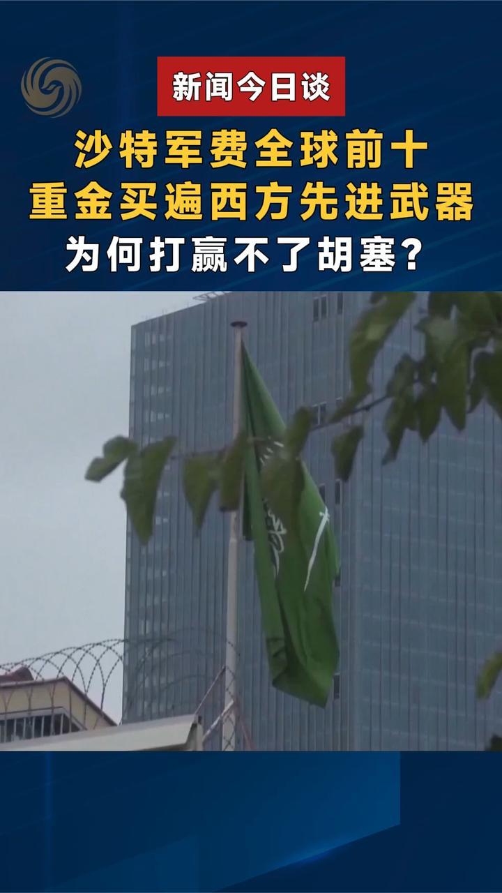 沙特军费全球前十，重金买遍西方先进武器，为何打赢不了胡塞？