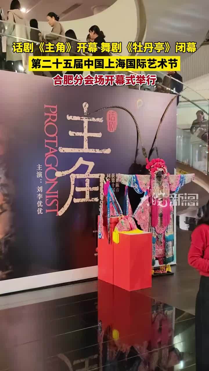 话剧《主角》开幕 舞剧《牡丹亭》闭幕 第二十五届中国上海国际艺术节 合肥分会场开幕式举行