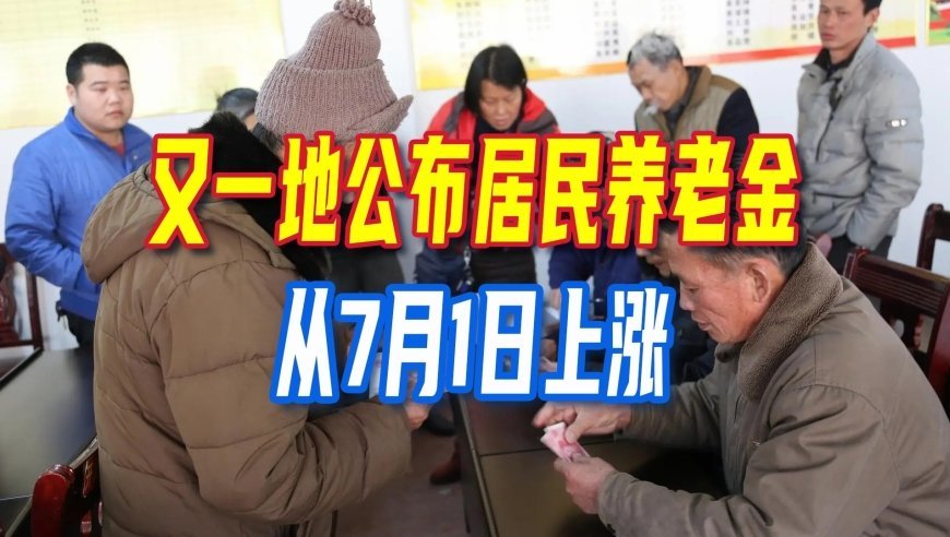 好消息，每人每月提高20元！又一地公布居民养老金，从7月1日上涨