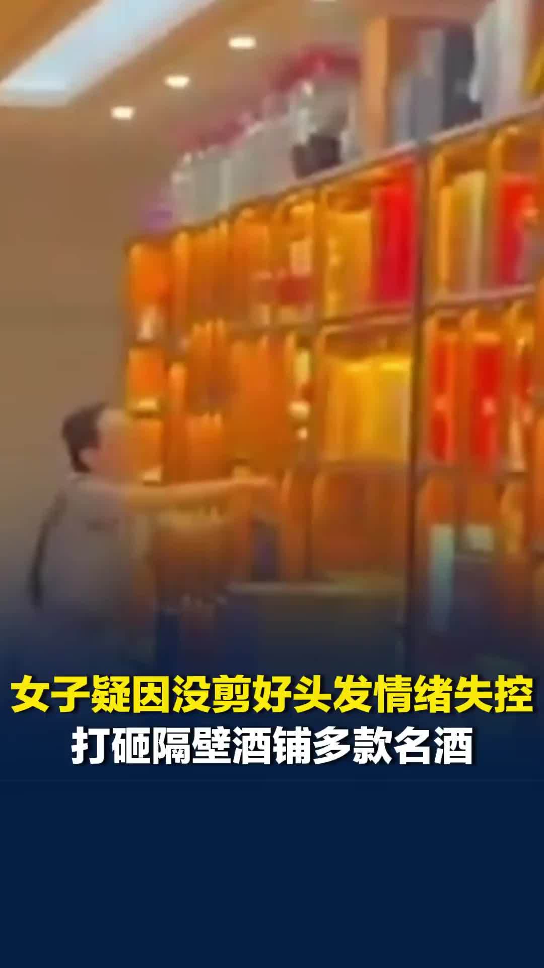 女子疑因没剪好头发情绪失控，打砸隔壁酒铺五粮液等多款名酒，案件已交由警方处理