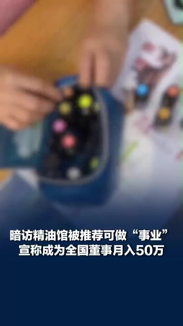 记者起底多特瑞精油神药收割链，精油馆宣称成为全国董事月入50万