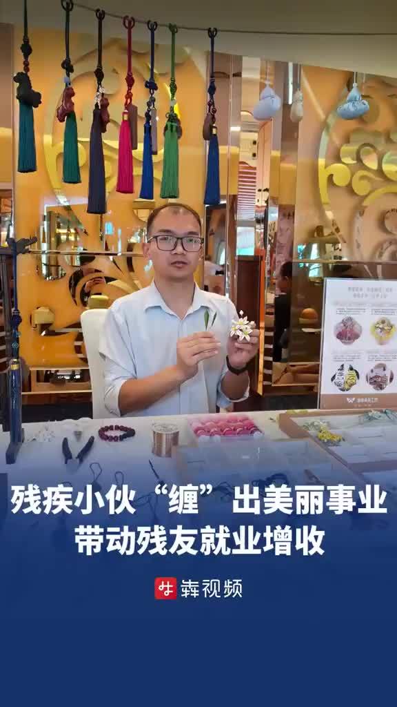 00后残疾小伙“缠”出美丽事业 带动残友就业增收