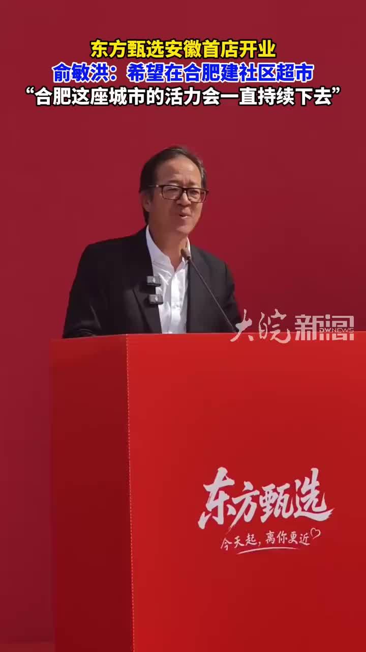 东方甄选安徽首店开业 俞敏洪：希望在合肥建社区超市“合肥这座城市的活力会一直持续下去”