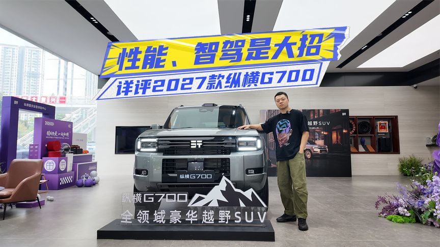 详评2027款纵横G700：舒适性更顶，性能、智驾是大招