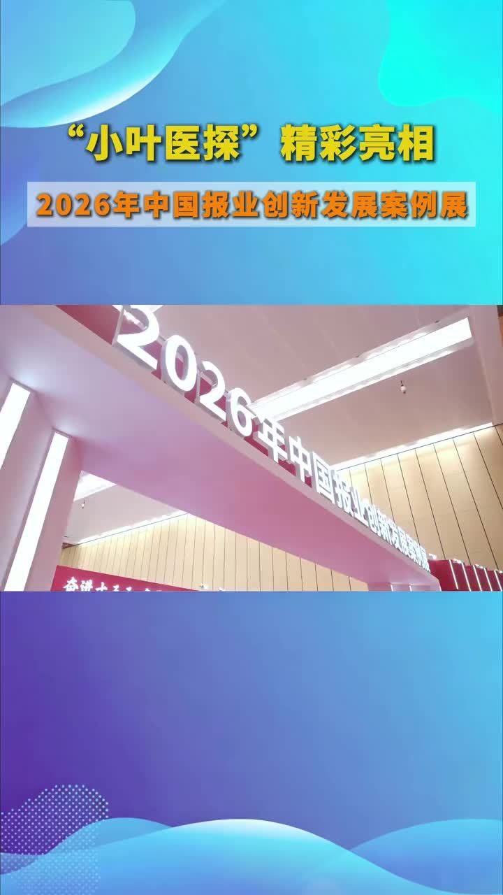 “小叶医探”精彩亮相2026年中国报业创新发展案例展 10月19日，第五届中国报业创新发展大会在重庆举行，2026年中国报业创新发展案例展同期举办。安徽日报报业集团新安晚报社“小叶医探”作为运营服务创
