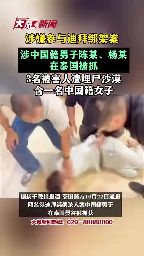 中国籍男子陈某（30岁）和杨某（28岁），在泰国被抓，涉嫌参与迪拜绑架案：3名被害人遭埋尸沙漠，含一名中国籍女子