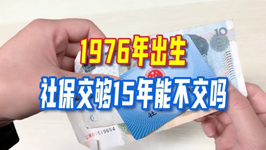 延迟退休实施，1976年出生，社保交够15年能不交吗？