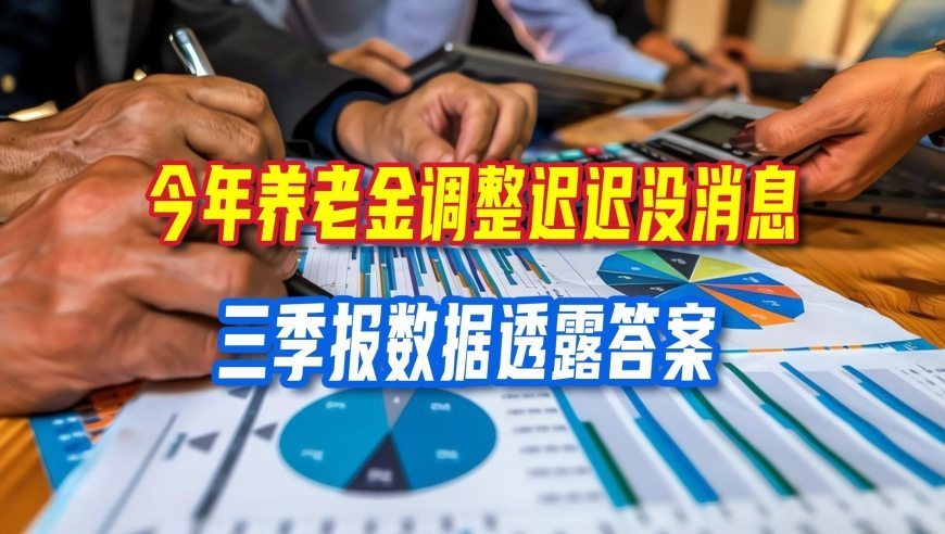 今年养老金调整迟迟没消息，三季报数据透露答案，物价回升正是好信号