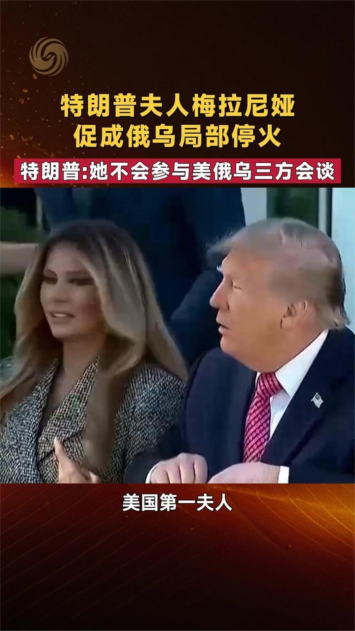 特朗普夫人梅拉尼娅促成俄乌局部停火 特朗普：她不参与美俄乌会谈