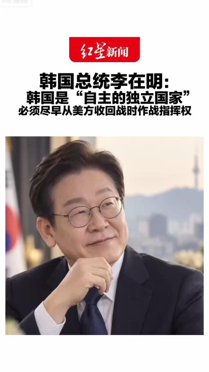 韩国总统李在明：韩国是“自主的独立国家”必须尽早从美方 收回战时作战指挥权