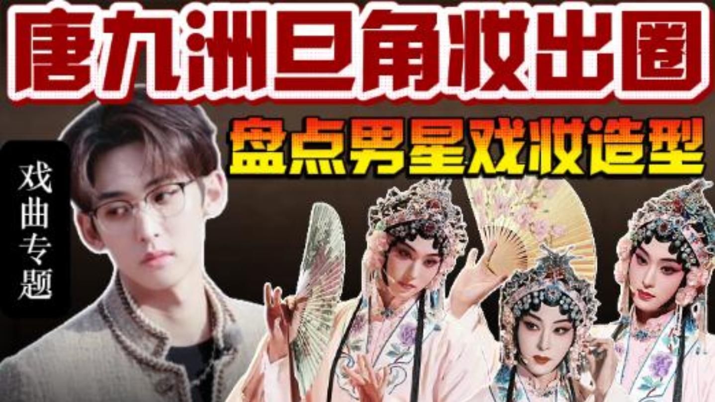 唐九洲戏妆出圈，盘点男性旦角妆造