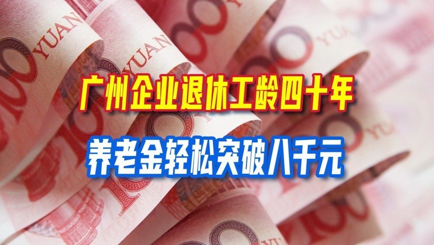 广州企业退休工龄四十年，养老金轻松突破八千元，究竟凭什么这么高呢