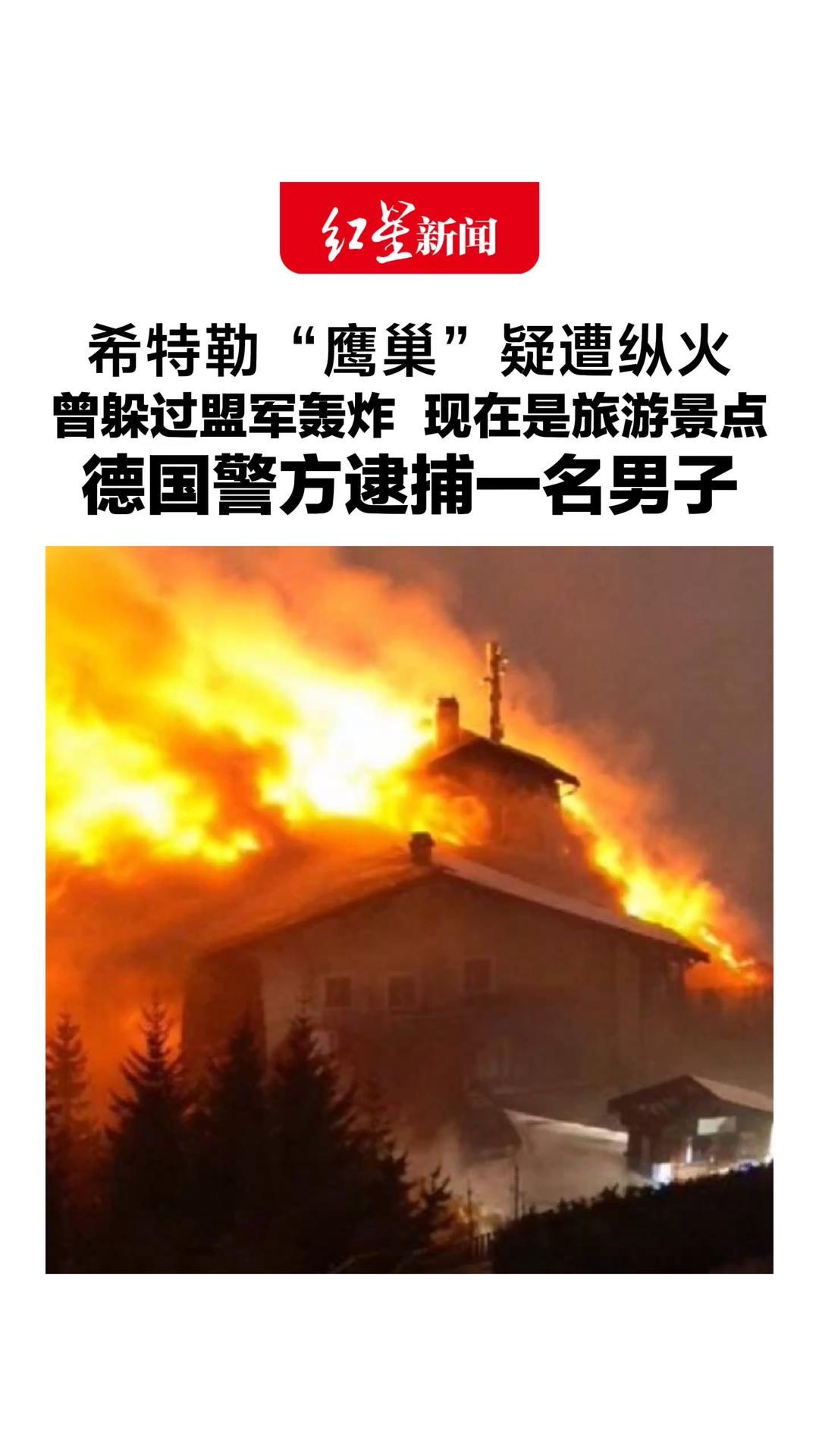 一片火海！希特勒“鹰巢”疑遭纵火，曾躲过盟军轰炸 现在是旅游景点，德国警方逮捕一名男子
