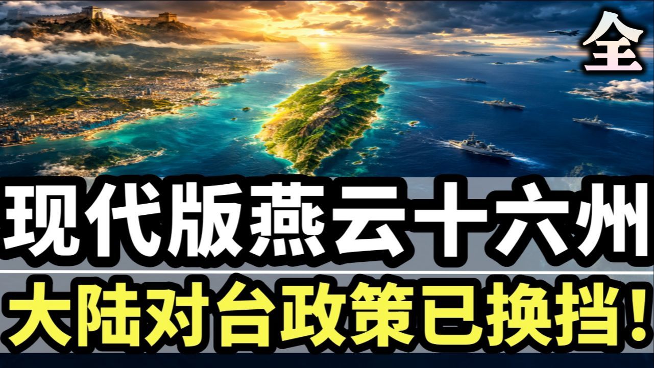 现代版燕云十六州：大陆对台政策已换挡！（全）