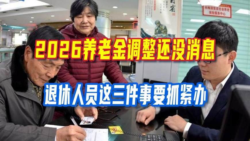 2026养老金调整还没消息，别干等着，退休人员这三件事要抓紧办