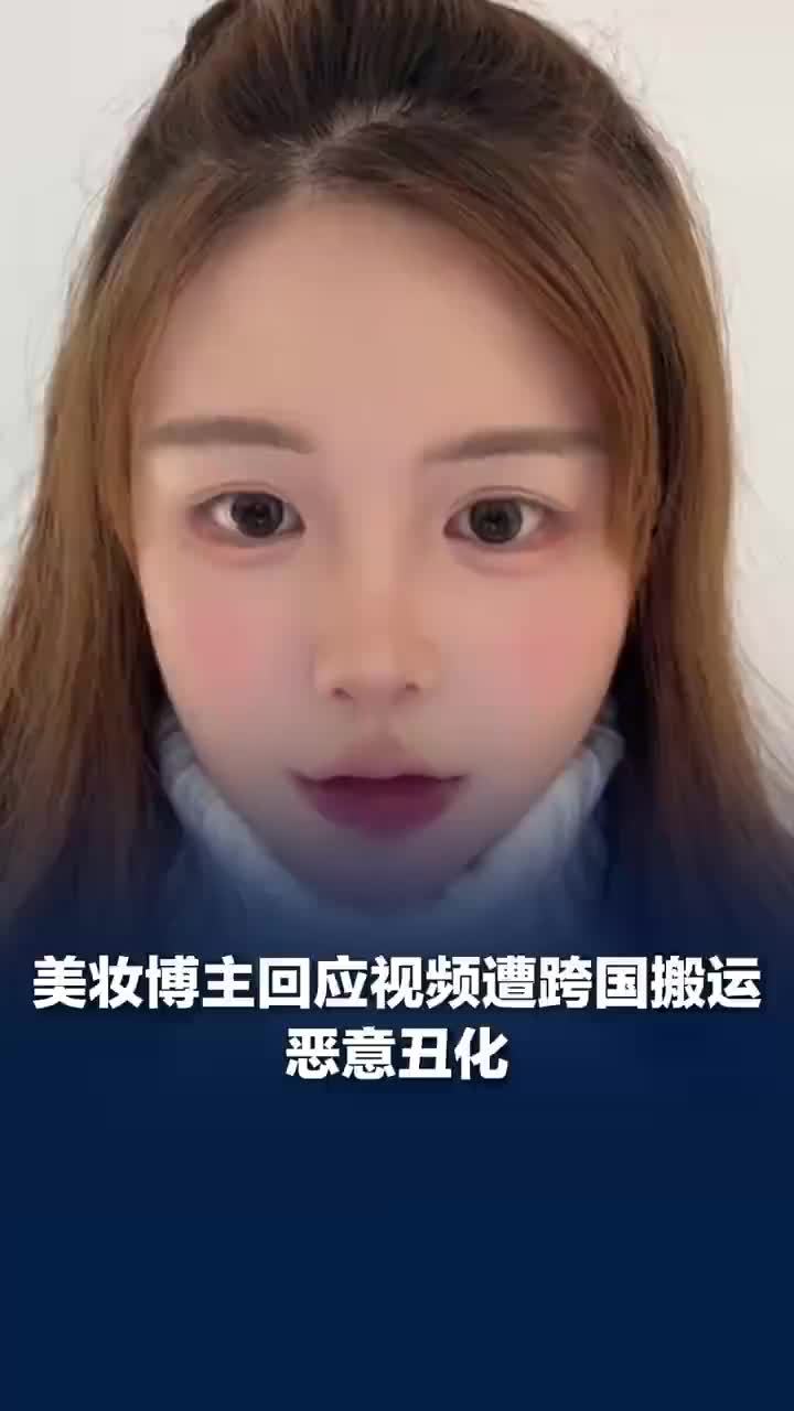 美妆博主视频遭跨国搬运恶意丑化，博主回应视频遭跨国搬运恶意丑化：已举报涉事搬运账号，并将持续跟进平台处理结