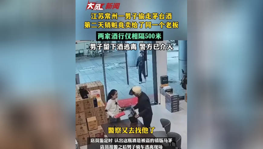 江苏常州一男子偷走茅台酒 第二天销赃竟卖给了同一个老板 两家酒行仅相隔500米 男子留下酒逃离 警方已介入