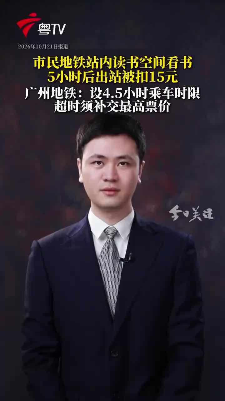 广州地铁回应站内看书5小时被扣15元：设有270分钟乘车时限，超时须补交最高票价