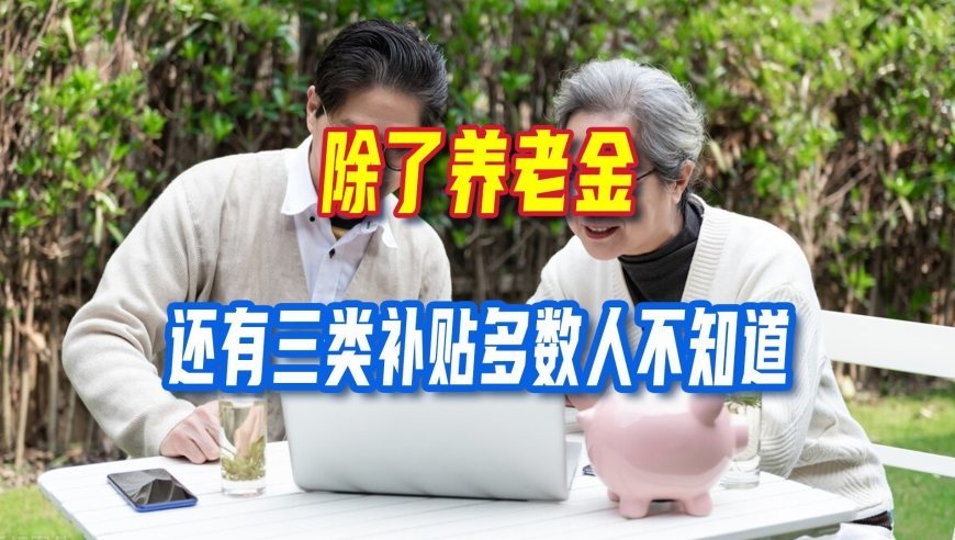 老国企退休的朋友注意，到手的除了养老金，还有三类补贴多数人不知道