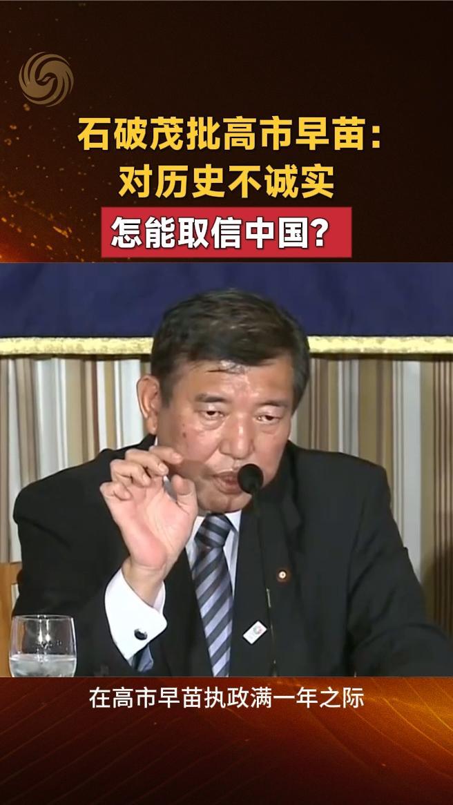 石破茂批高市早苗：对历史不诚实，怎能取信中国？