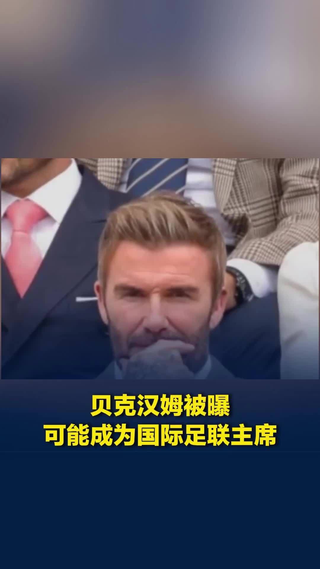 贝克汉姆被曝可能成为国际足联主席，有望获欧足联支持